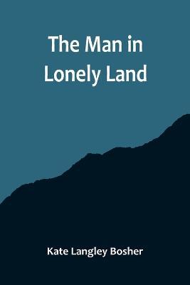 The Man in Lonely Land - Kate Langley Bosher - cover