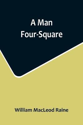 A Man Four-Square - William MacLeod Raine - cover