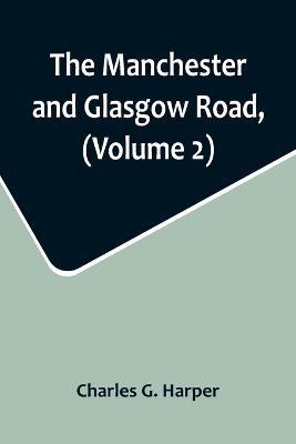 The Manchester and Glasgow Road, (Volume 2); This Way to Gretna Green - Charles G Harper - cover