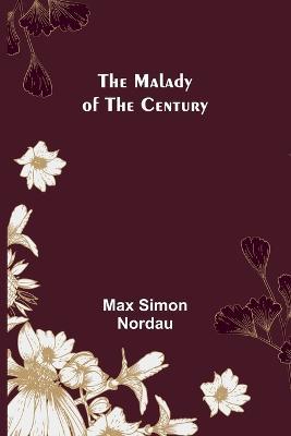 The Malady of the Century - Max Simon Nordau - cover