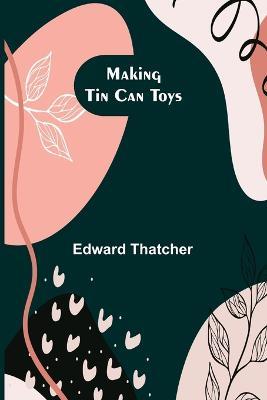 Making Tin Can Toys - Edward Thatcher - cover