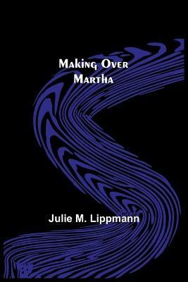 Making Over Martha - Julie M Lippmann - cover