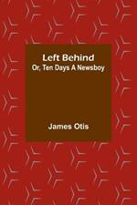 Left Behind; Or, Ten Days a Newsboy