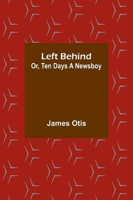 Left Behind; Or, Ten Days a Newsboy - James Otis - cover
