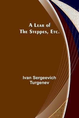A Lear of the Steppes, etc. - Ivan Sergeevich Turgenev - cover