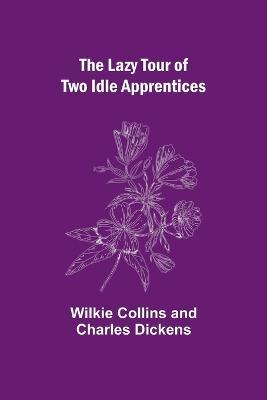 The Lazy Tour of Two Idle Apprentices - Wilkie Collins,Charles Dickens - cover