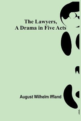 The Lawyers, A Drama in Five Acts - August Wilhelm Iffland - cover
