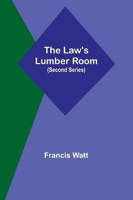 The Law's Lumber Room (Second Series) - Francis Watt - cover