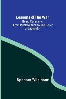 Lessons of the War: Being Comments from Week to Week to the Relief of Ladysmith - Spenser Wilkinson - cover