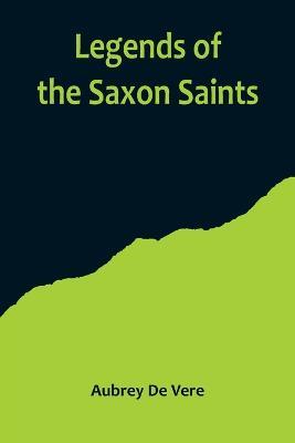 Legends of the Saxon Saints - Aubrey de Vere - cover