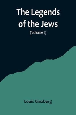 The Legends of the Jews( Volume I) - Louis Ginzberg - cover