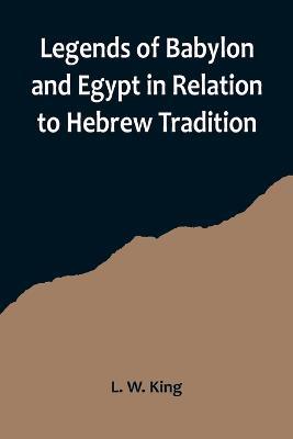 Legends of Babylon and Egypt in Relation to Hebrew Tradition - L W King - cover