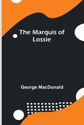 The Marquis of Lossie - George MacDonald - cover