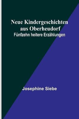 Neue Kindergeschichten aus Oberheudorf: Funfzehn heitere Erzahlungen - Josephine Siebe - cover