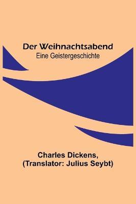 Der Weihnachtsabend; Eine Geistergeschichte - Charles Dickens - cover