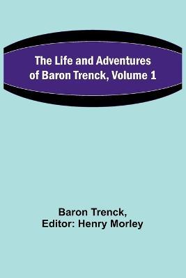 The Life and Adventures of Baron Trenck, Volume 1 - Baron Trenck - cover