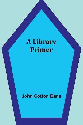 A Library Primer - John Cotton Dana - cover