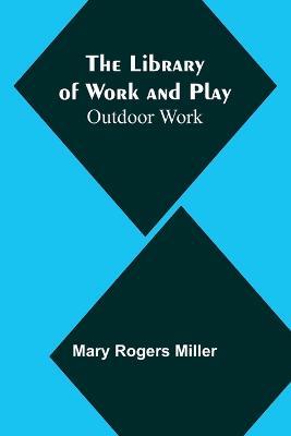 The Library of Work and Play: Outdoor Work - Mary Rogers Miller - cover