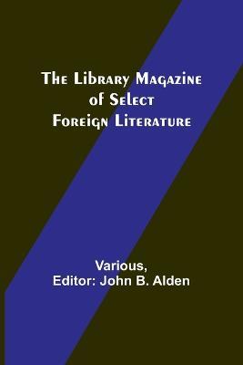 The Library Magazine of Select Foreign Literature - Various - cover