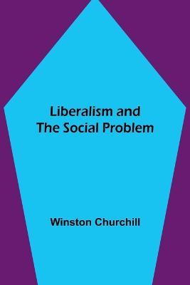 Liberalism and the Social Problem - Winston Churchill - cover