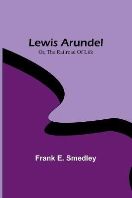 Lewis Arundel; Or, The Railroad Of Life - Frank E Smedley - cover