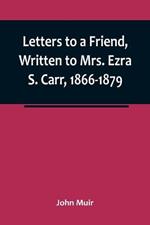 Letters to a Friend, Written to Mrs. Ezra S. Carr, 1866-1879