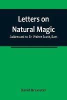 Letters on Natural Magic; Addressed to Sir Walter Scott, Bart - David Brewster - cover