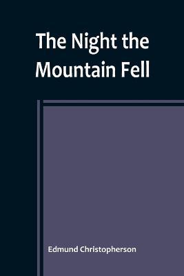 The Night the Mountain Fell: The Story of the Montana-Yellowstone Earthquake - Edmund Christopherson - cover