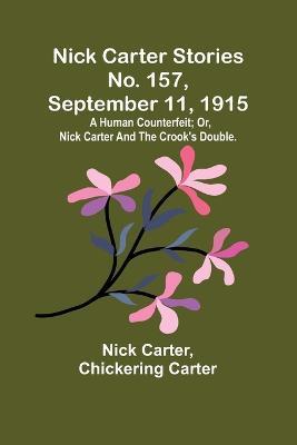 Nick Carter Stories No. 157, September 11, 1915: A human counterfeit; or, Nick Carter and the crook's double. - Nick Carter,Chickering Carter - cover