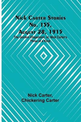 Nick Carter Stories No. 155, August 28, 1915: The Gordon Elopement; or, Nick Carter's Three of a Kind. - Nick Carter,Chickering Carter - cover