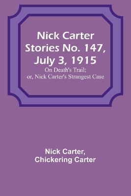 Nick Carter Stories No. 147, July 3, 1915: On Death's Trail; or, Nick Carter's Strangest Case - Nick Carter,Chickering Carter - cover