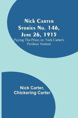Nick Carter Stories No. 146, June 26, 1915: Paying the Price; or, Nick Carter's Perilous Venture - Nick Carter,Chickering Carter - cover