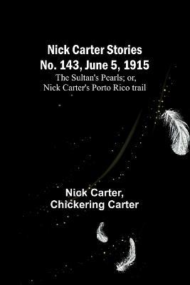 Nick Carter Stories No. 143, June 5, 1915: The sultan's pearls; or, Nick Carter's Porto Rico trail - Nick Carter,Chickering Carter - cover