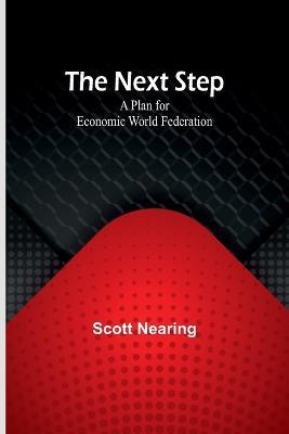 The Next Step: A Plan for Economic World Federation - Scott Nearing - cover