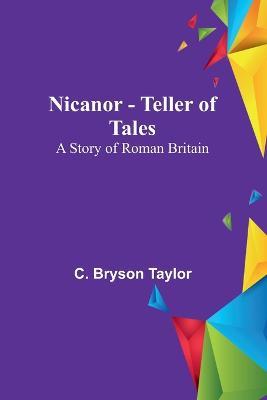 Nicanor - Teller of Tales: A Story of Roman Britain - C Bryson Taylor - cover