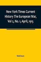 New York Times Current History The European War, Vol 2, No. 1, April, 1915; April-September, 1915