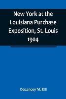 New York at the Louisiana Purchase Exposition, St. Louis 1904; Report of the New York State Commission - Delancey M Elli - cover