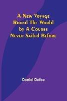 A New Voyage Round the World by a Course Never Sailed Before - Daniel Defoe - cover