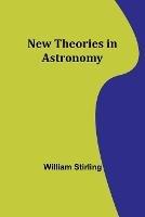 New Theories in Astronomy - William Stirling - cover