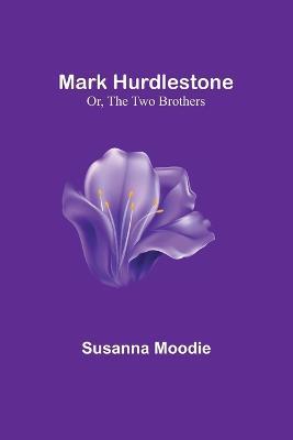 Mark Hurdlestone; Or, The Two Brothers - Susanna Moodie - cover