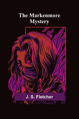 The Markenmore Mystery - J S Fletcher - cover