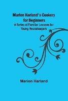 Marion Harland's Cookery for Beginners; A Series of Familiar Lessons for Young Housekeepers - Marion Harland - cover