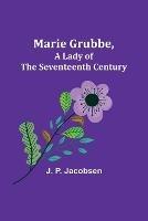 Marie Grubbe, a Lady of the Seventeenth Century - J P Jacobsen - cover