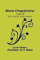 Maria Chapdelaine: A Tale of the Lake St. John Country - Louis Hemon - cover