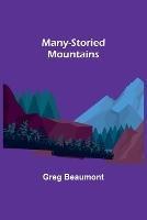Many-Storied Mountains: The Life of Glacier National Park - Greg Beaumont - cover