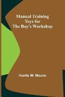 Manual Training Toys for the Boy's Workshop - Harris W Moore - cover