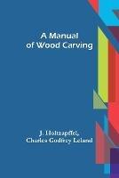 A Manual of Wood Carving - J Holtzapffel,Charles Godfrey Leland - cover