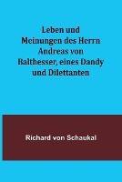 Leben und Meinungen des Herrn Andreas von Balthesser, eines Dandy und Dilettanten - Richard Von Schaukal - cover
