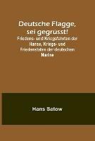 Deutsche Flagge, sei gegrusst!; Friedens- und Kriegsfahrten der Hanse, Kriegs- und Friedenstaten der deutschen Marine - Hans Satow - cover
