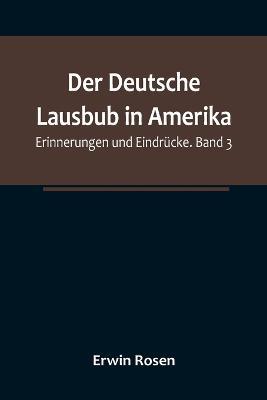 Der Deutsche Lausbub in Amerika: Erinnerungen und Eindrücke. Band 3 - Erwin Rosen - cover